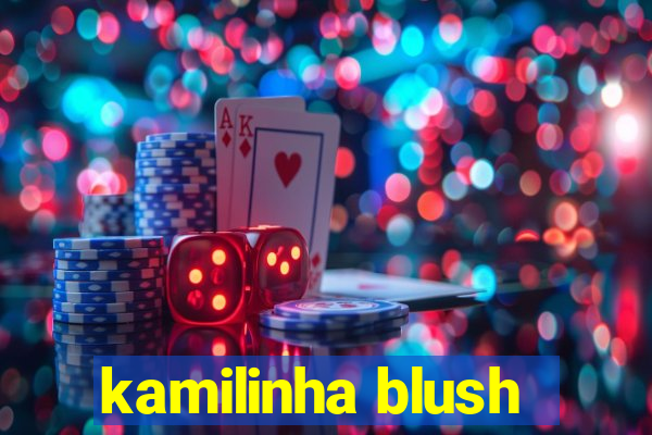 kamilinha blush